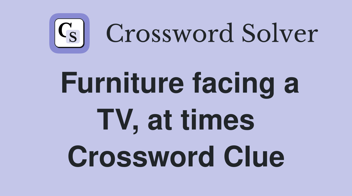 Furniture facing a TV, at times Crossword Clue Answers Crossword Solver